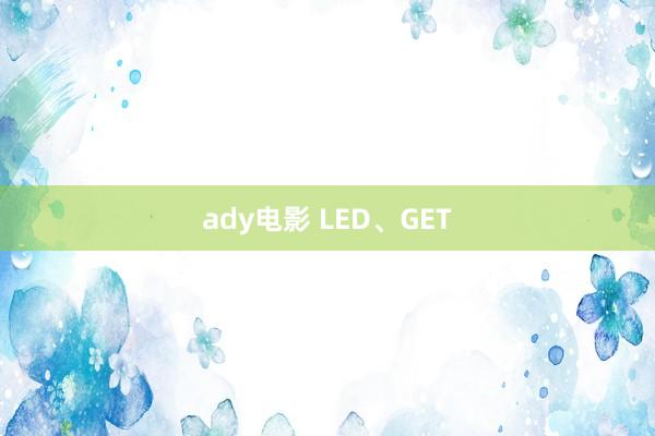 ady电影 LED、GET